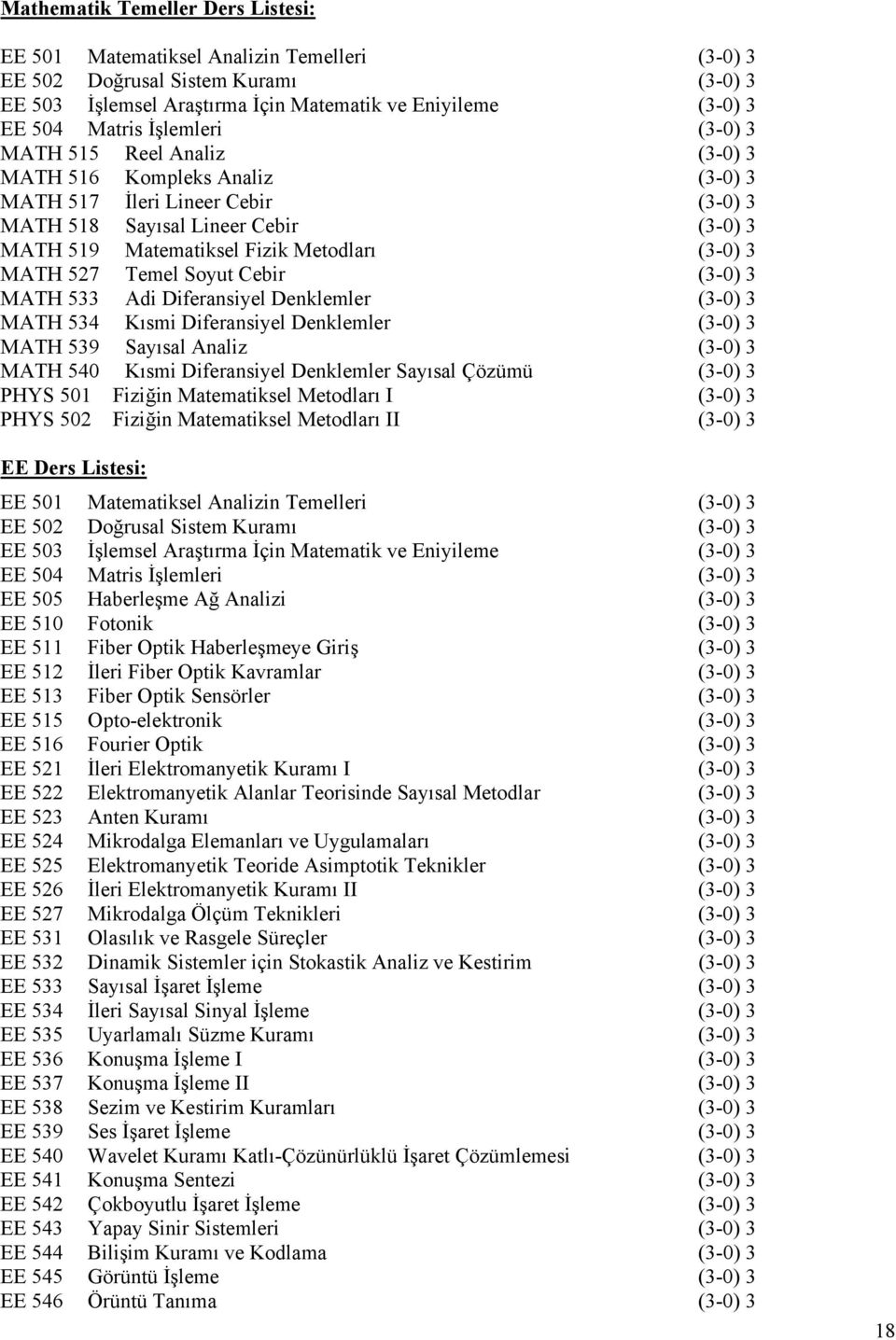 MATH 527 Temel Soyut Cebir (3-0) 3 MATH 533 Adi Diferansiyel Denklemler (3-0) 3 MATH 534 Kısmi Diferansiyel Denklemler (3-0) 3 MATH 539 Sayısal Analiz (3-0) 3 MATH 540 Kısmi Diferansiyel Denklemler