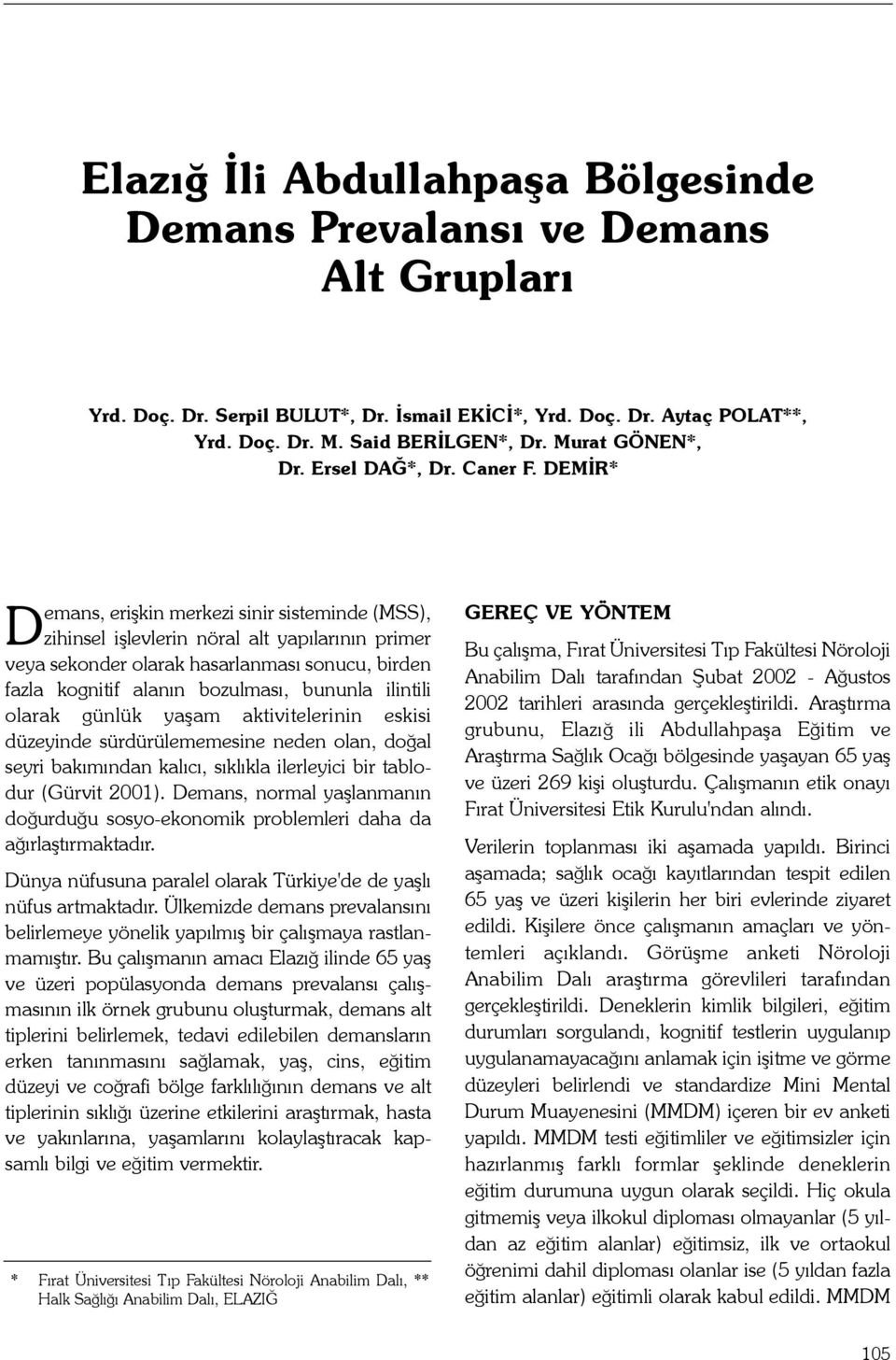 DEMÝR* Demans, eriþkin merkezi sinir sisteminde (MSS), zihinsel iþlevlerin nöral alt yapýlarýnýn primer veya sekonder olarak hasarlanmasý sonucu, birden fazla kognitif alanýn bozulmasý, bununla