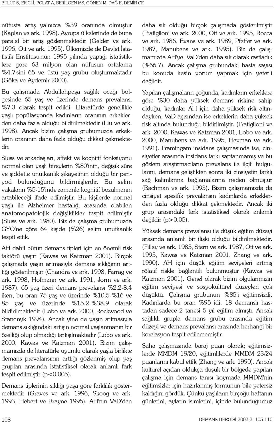 Ülkemizde de Devlet Ýstatistik Enstitüsü'nün 1995 yýlýnda yaptýðý istatistiklere göre 63 milyon olan nüfusun ortalama %4.7'sini 65 ve üstü yaþ grubu oluþturmaktadýr (Göka ve Aydemir 2000).