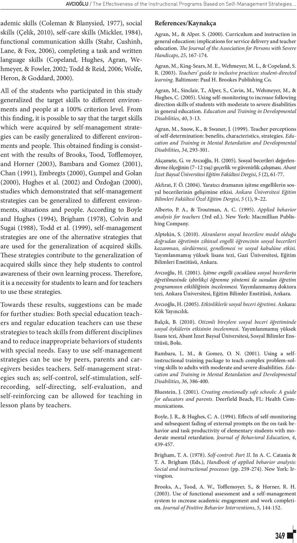 written language skills (Copeland, Hughes, Agran, Wehmeyer, & Fowler, 2002; Todd & Reid, 2006; Wolfe, Heron, & Goddard, 2000).