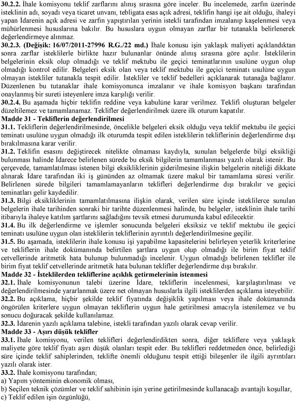 istekli tarafından imzalanıp kaşelenmesi veya mühürlenmesi hususlarına bakılır. Bu hususlara uygun olmayan zarflar bir tutanakla belirlenerek değerlendirmeye alınmaz. 30.2.3. (Değişik: 16/07/2011-27996 R.