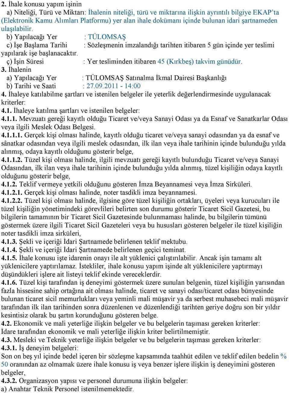 ç) İşin Süresi : Yer tesliminden itibaren 45 (Kırkbeş) takvim günüdür. 3. İhalenin a) Yapılacağı Yer : TÜLOMSAŞ Satınalma İkmal Dairesi Başkanlığı b) Tarihi ve Saati : 27.09.2011-14:00 4.