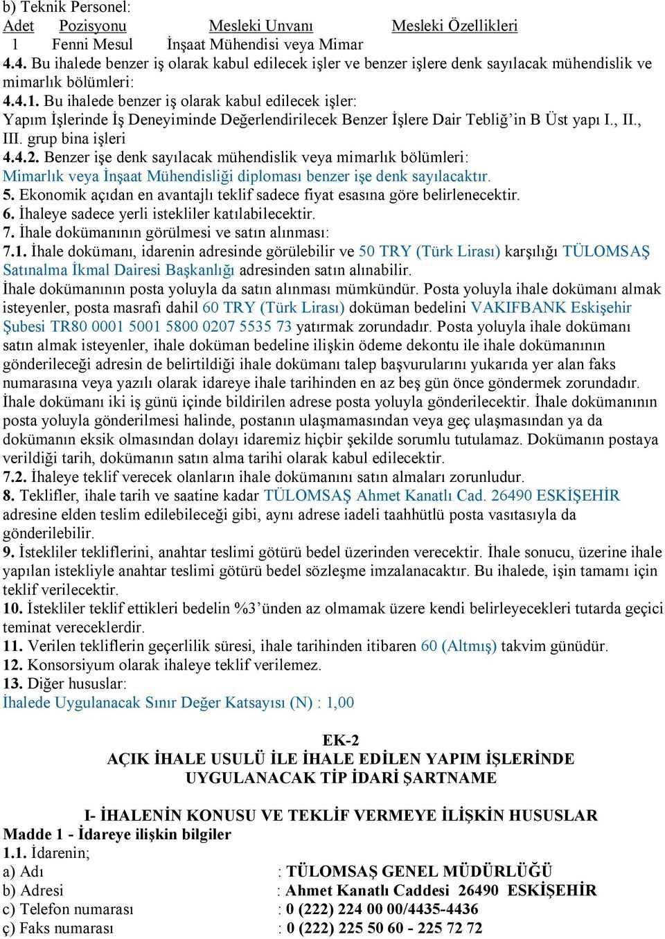 Bu ihalede benzer iş olarak kabul edilecek işler: Yapım İşlerinde İş Deneyiminde Değerlendirilecek Benzer İşlere Dair Tebliğ in B Üst yapı I., II., III. grup bina işleri 4.4.2.