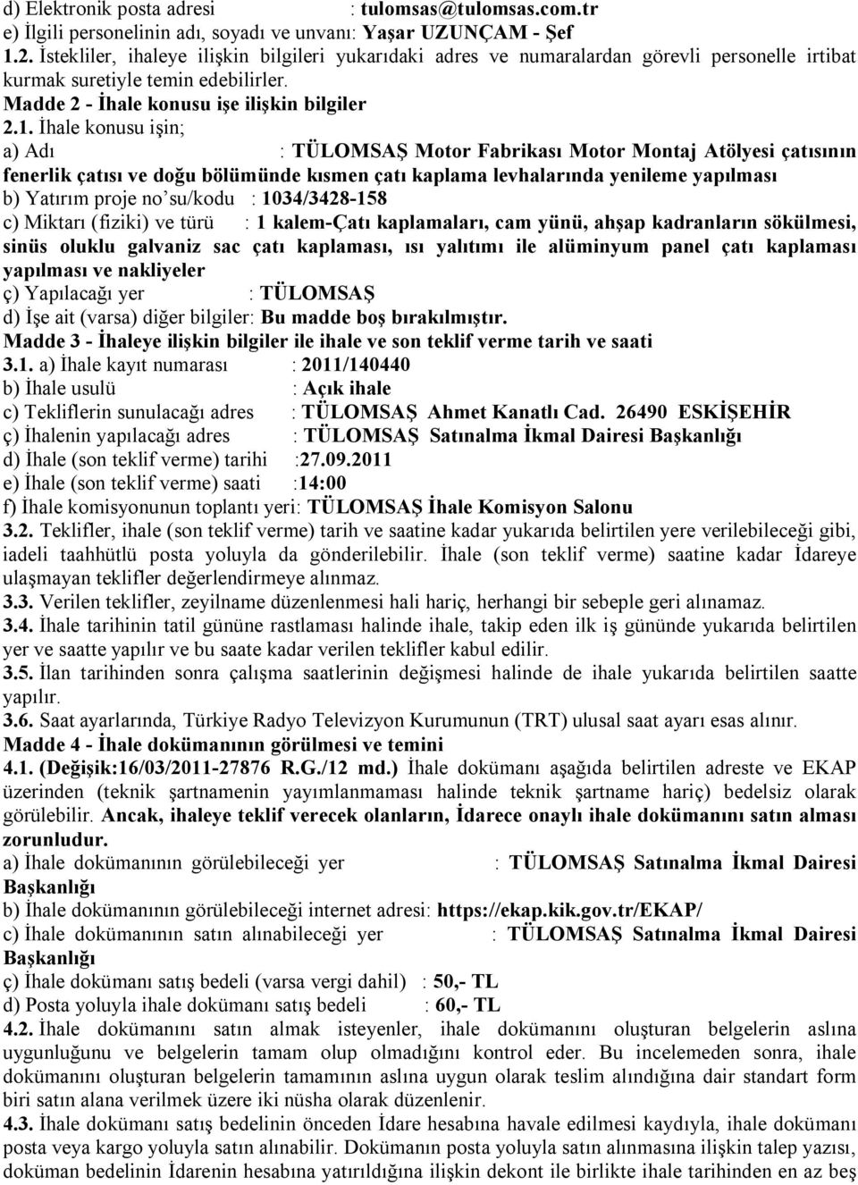 İhale konusu işin; a) Adı : TÜLOMSAŞ Motor Fabrikası Motor Montaj Atölyesi çatısının fenerlik çatısı ve doğu bölümünde kısmen çatı kaplama levhalarında yenileme yapılması b) Yatırım proje no su/kodu