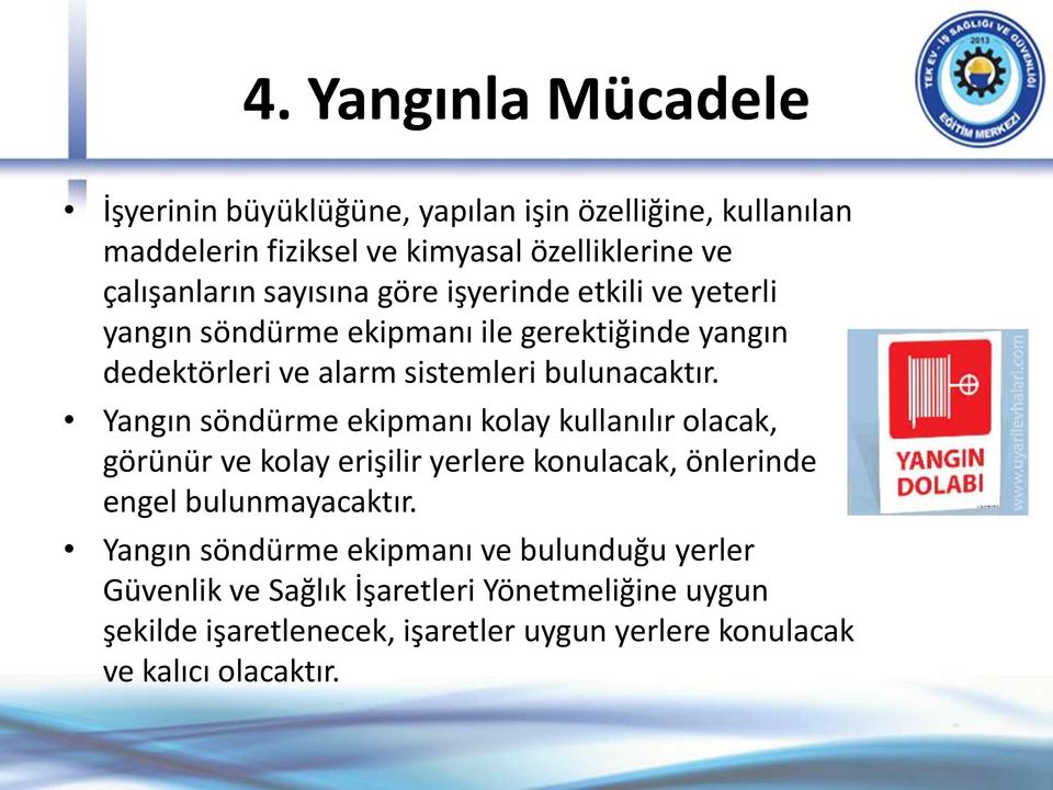 Yangın söndürme ekipmanı kolay kullanılır olacak, görünür ve kolay erişilir yerlere konulacak, önlerinde engel bulunmayacaktır.