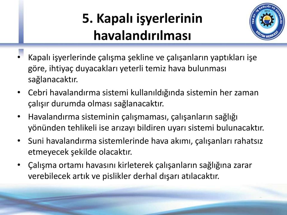 Havalandırma sisteminin çalışmaması, çalışanların sağlığı yönünden tehlikeli ise arızayı bildiren uyarı sistemi bulunacaktır.