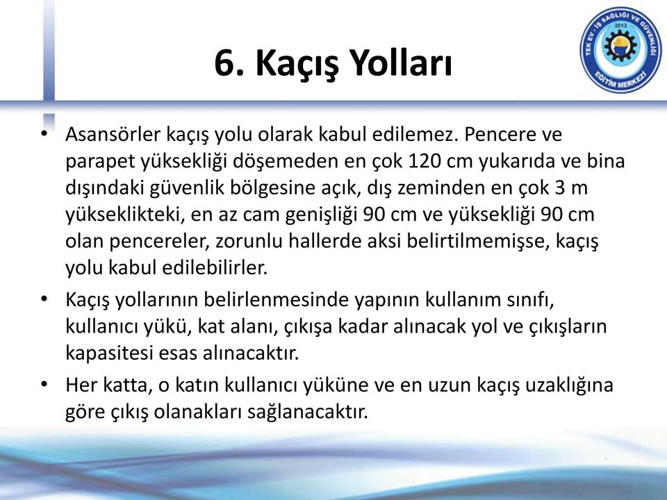 az cam genişliği 90 cm ve yüksekliği 90 cm olan pencereler, zorunlu hallerde aksi belirtilmemişse, kaçış yolu kabul edilebilirler.