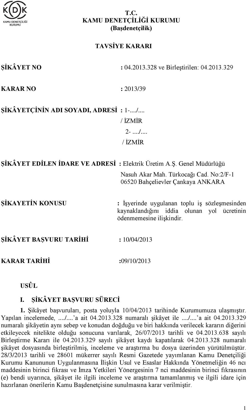 No:2/F-1 06520 Bahçelievler Çankaya ANKARA ŞİKAYETİN KONUSU : İşyerinde uygulanan toplu iş sözleşmesinden kaynaklandığını iddia olunan yol ücretinin ödenmemesine ilişkindir.