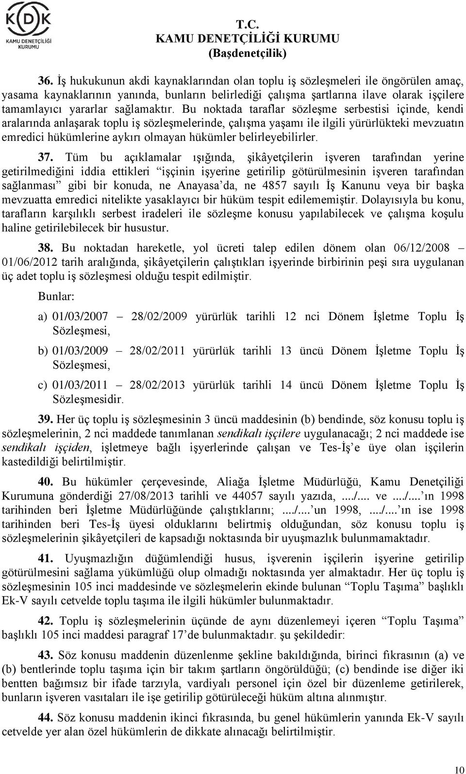 Bu noktada taraflar sözleşme serbestisi içinde, kendi aralarında anlaşarak toplu iş sözleşmelerinde, çalışma yaşamı ile ilgili yürürlükteki mevzuatın emredici hükümlerine aykırı olmayan hükümler