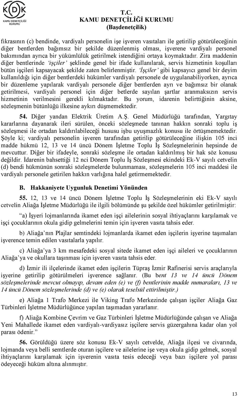 Zira maddenin diğer bentlerinde işçiler şeklinde genel bir ifade kullanılarak, servis hizmetinin koşulları bütün işçileri kapsayacak şekilde zaten belirlenmiştir.