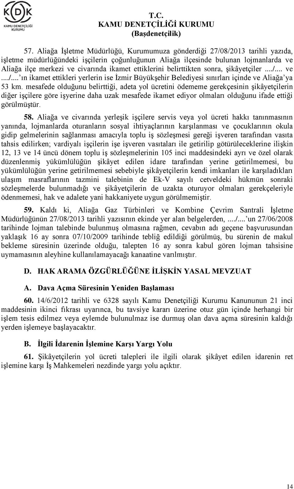 mesafede olduğunu belirttiği, adeta yol ücretini ödememe gerekçesinin şikâyetçilerin diğer işçilere göre işyerine daha uzak mesafede ikamet ediyor olmaları olduğunu ifade ettiği görülmüştür. 58.