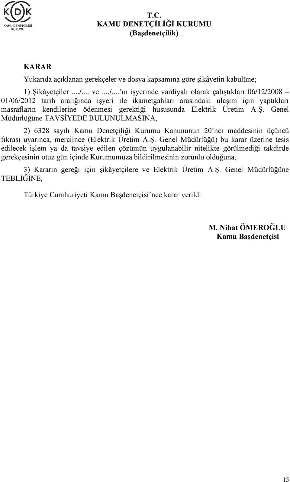 .. ın işyerinde vardiyalı olarak çalıştıkları 06/12/2008 01/06/2012 tarih aralığında işyeri ile ikametgahları arasındaki ulaşım için yaptıkları masrafların kendilerine ödenmesi gerektiği hususunda