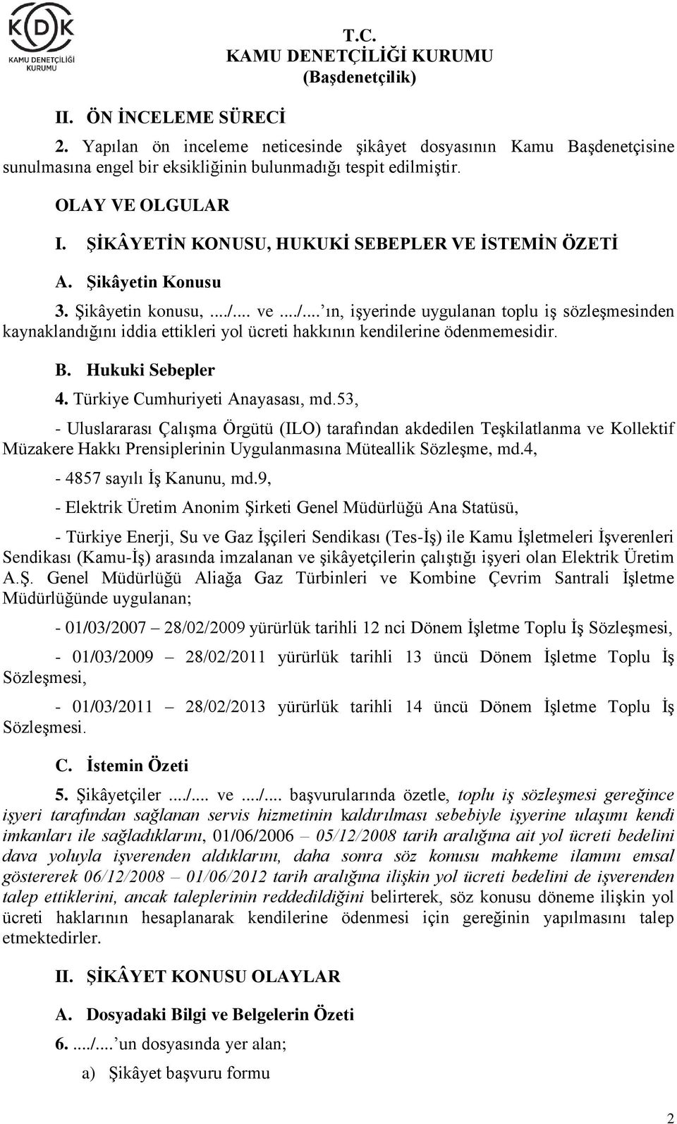 .. ve.../... ın, işyerinde uygulanan toplu iş sözleşmesinden kaynaklandığını iddia ettikleri yol ücreti hakkının kendilerine ödenmemesidir. B. Hukuki Sebepler 4. Türkiye Cumhuriyeti Anayasası, md.