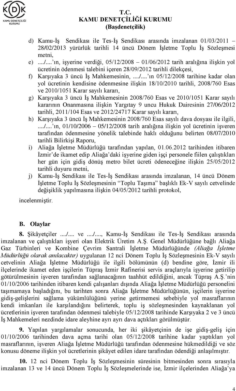 ../... ın 05/12/2008 tarihine kadar olan yol ücretinin kendisine ödenmesine ilişkin 18/10/2010 tarihli, 2008/760 Esas ve 2010/1051 Karar sayılı kararı, g) Karşıyaka 3 üncü İş Mahkemesinin 2008/760