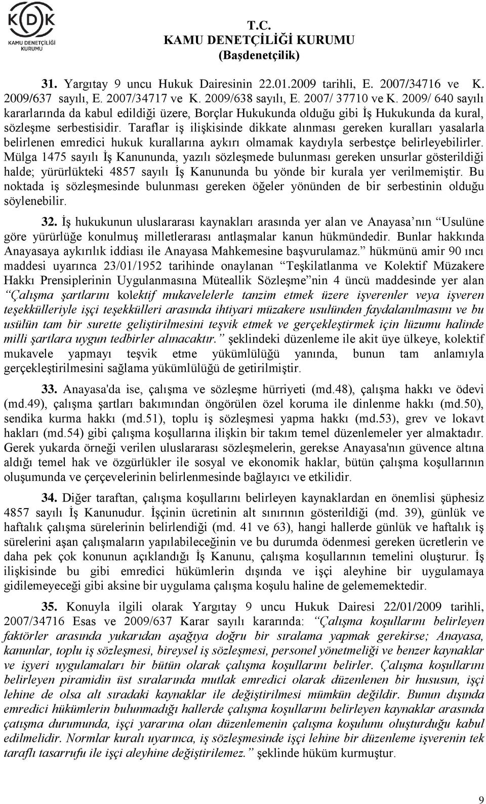 Taraflar iş ilişkisinde dikkate alınması gereken kuralları yasalarla belirlenen emredici hukuk kurallarına aykırı olmamak kaydıyla serbestçe belirleyebilirler.