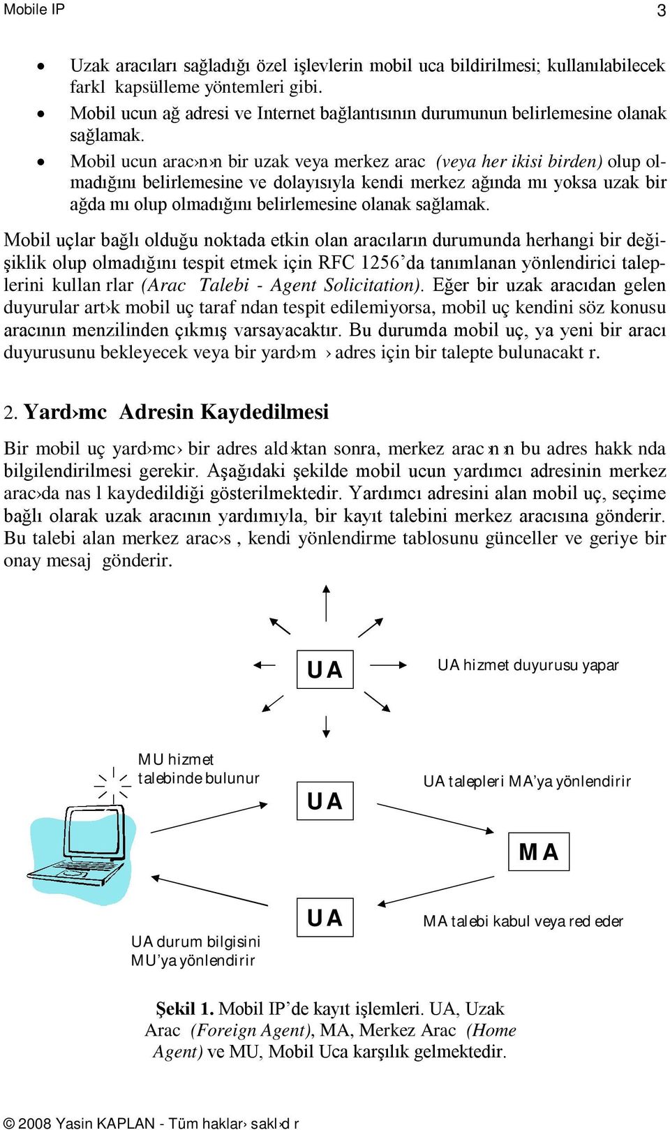 Mobil ucun arac n n bir uzak veya merkez arac (veya her ikisi birden) olup olmadığını belirlemesine ve dolayısıyla kendi merkez ağında mı yoksa uzak bir ağda mı olup olmadığını belirlemesine olanak