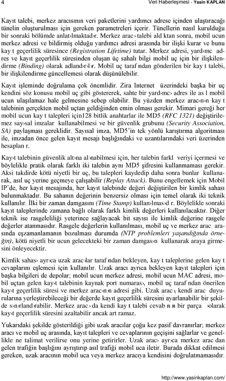 Merkez arac talebi ald ktan sonra, mobil ucun merkez adresi ve bildirmiş olduğu yardımcı adresi arasında bir ilişki kurar ve bunu kay t geçerlilik süresince (Registration Lifetime) tutar.