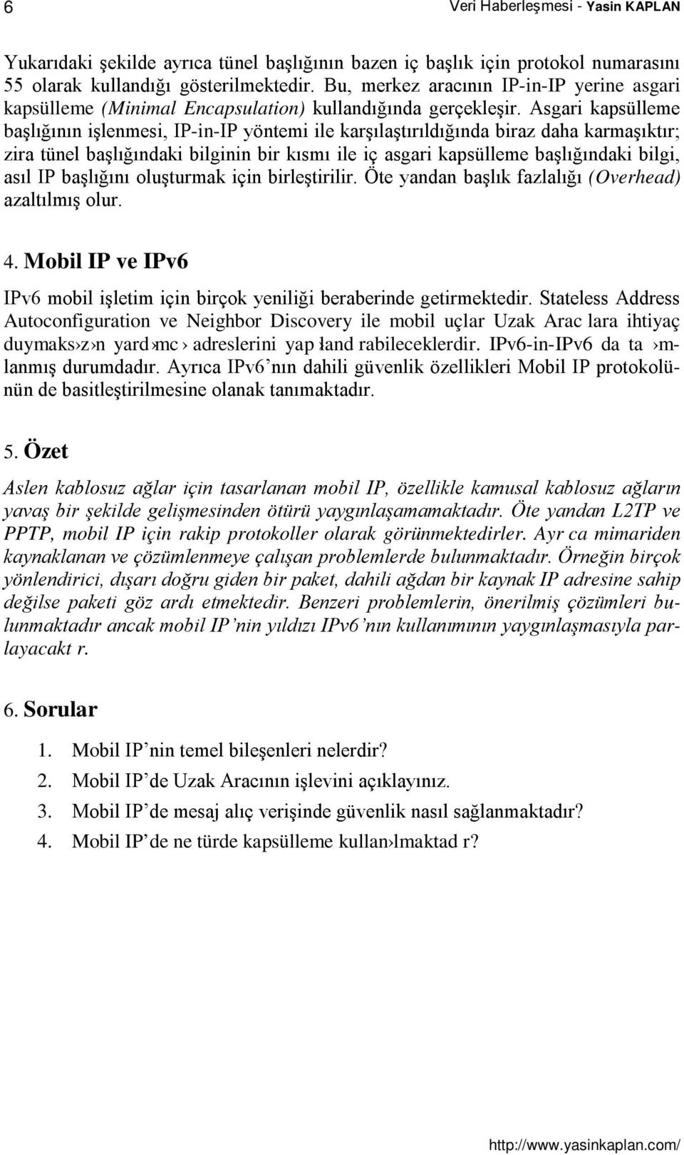 Asgari kapsülleme başlığının işlenmesi, IP-in-IP yöntemi ile karşılaştırıldığında biraz daha karmaşıktır; zira tünel başlığındaki bilginin bir kısmı ile iç asgari kapsülleme başlığındaki bilgi, asıl