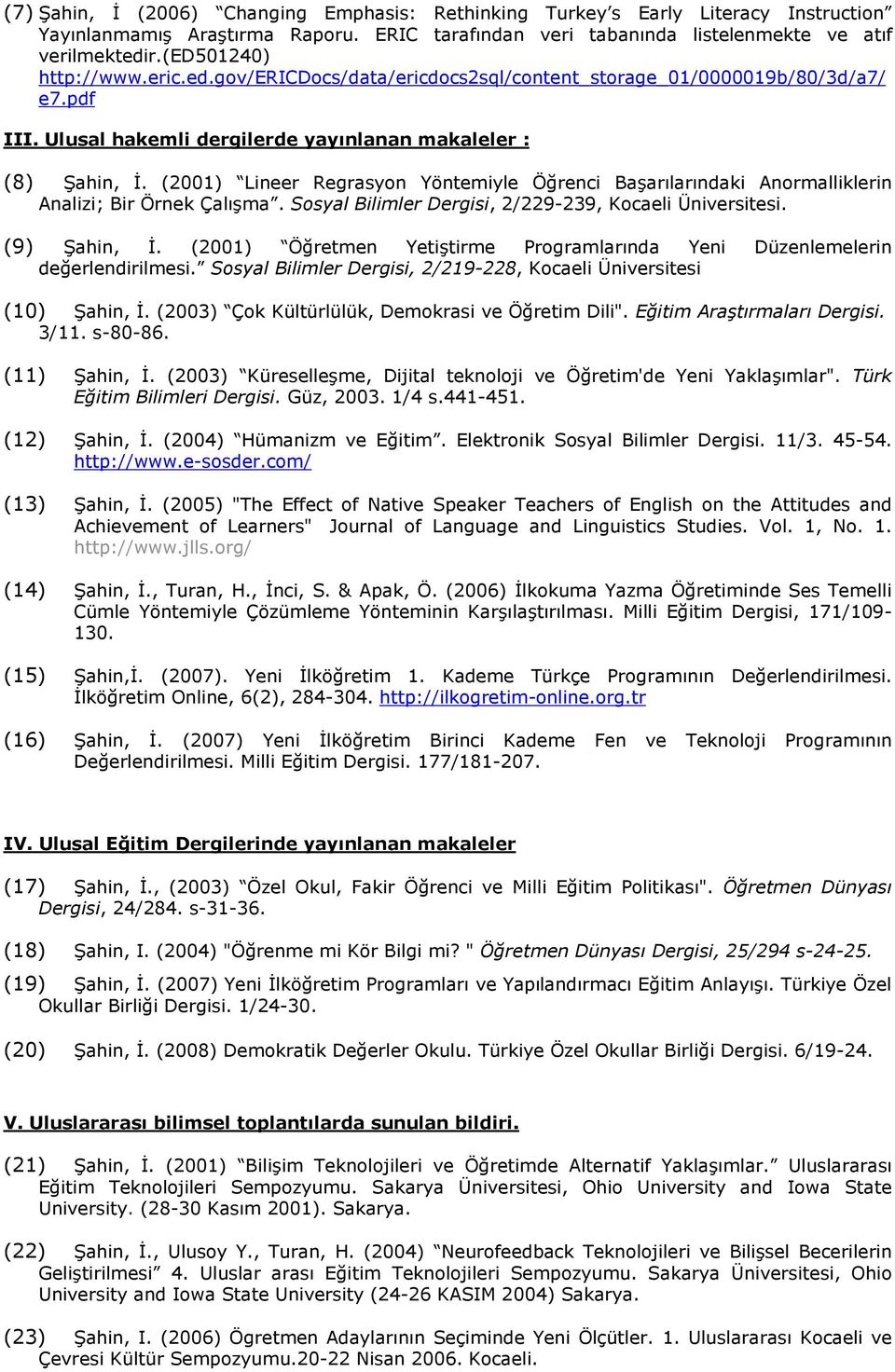 (2001) Lineer Regrasyon Yöntemiyle Öğrenci Başarılarındaki Anormalliklerin Analizi; Bir Örnek Çalışma. Sosyal Bilimler Dergisi, 2/229-239, Kocaeli. (9) Şahin, İ.