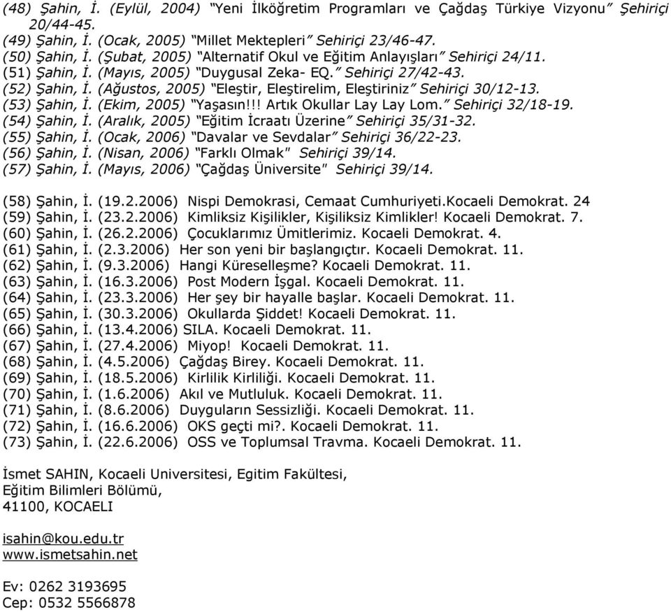 (Ağustos, 2005) Eleştir, Eleştirelim, Eleştiriniz Sehiriçi 30/12-13. (53) Şahin, İ. (Ekim, 2005) Yaşasın!!! Artık Okullar Lay Lay Lom. Sehiriçi 32/18-19. (54) Şahin, İ.