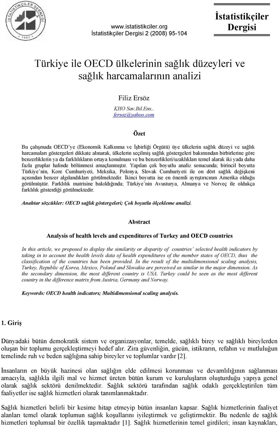 com Özet Bu çalışmada OECD ye (Ekonomik Kalkınma ve İşbirliği Örgütü) üye ülkelerin sağlık düzeyi ve sağlık harcamaları göstergeleri dikkate alınarak, ülkelerin seçilmiş sağlık göstergeleri