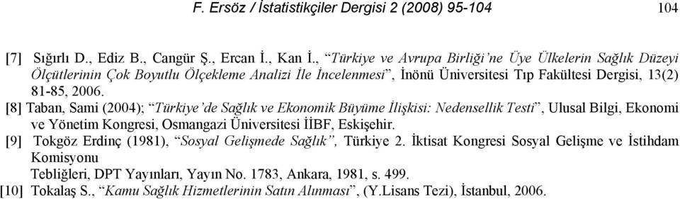 [8] Taban, Sami (24); Türkiye de Sağlık ve Ekonomik Büyüme İlişkisi: Nedensellik Testi, Ulusal Bilgi, Ekonomi ve Yönetim Kongresi, Osmangazi Üniversitesi İİBF, Eskişehir.