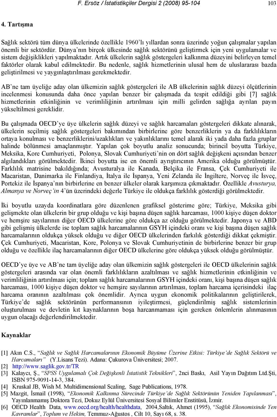 Artık ülkelerin sağlık göstergeleri kalkınma düzeyini belirleyen temel faktörler olarak kabul edilmektedir.