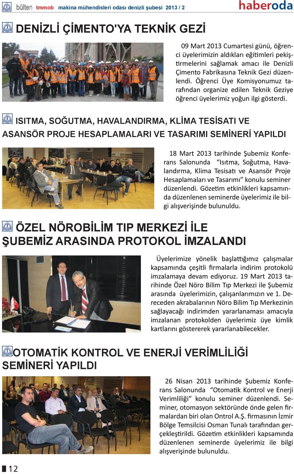 ISITMA, SOĞUTMA, HAVALANDIRMA, KLİMA TESİSATI VE ASANSÖR PROJE HESAPLAMALARI VE TASARIMI SEMİNERİ YAPILDI 18 Mart 2013 tarihinde Şubemiz Konferans Salonunda Isıtma, Soğutma, Havalandırma, Klima