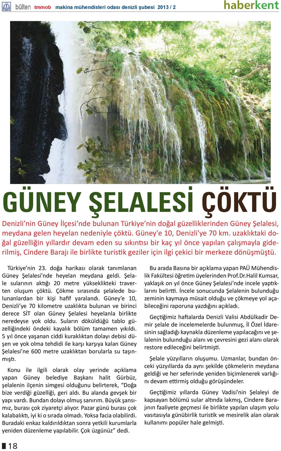 Türkiye nin 23. doğa harikası olarak tanımlanan Güney Şelalesi nde heyelan meydana geldi. Şelale sularının aktığı 20 metre yükseklikteki traverten oluşum çöktü.