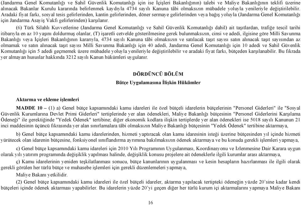 Aradaki fiyat fark, sosyal tesis gelirlerinden, kantin gelirlerinden, döner sermaye gelirlerinden veya ba yoluyla (Jandarma Genel Komutanl için Jandarma Asayi Vakf gelirlerinden) kar lan r.