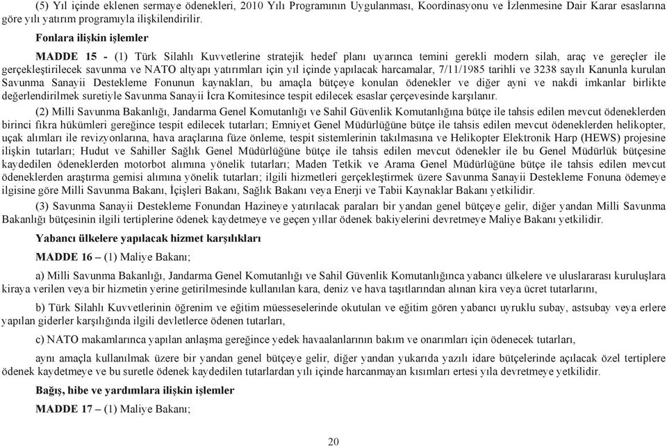 için y l içinde yap lacak harcamalar, 7/11/1985 tarihli ve 3238 say l Kanunla kurulan Savunma Sanayii Destekleme Fonunun kaynaklar, bu amaçla bütçeye konulan ödenekler ve di er ayni ve nakdi imkanlar