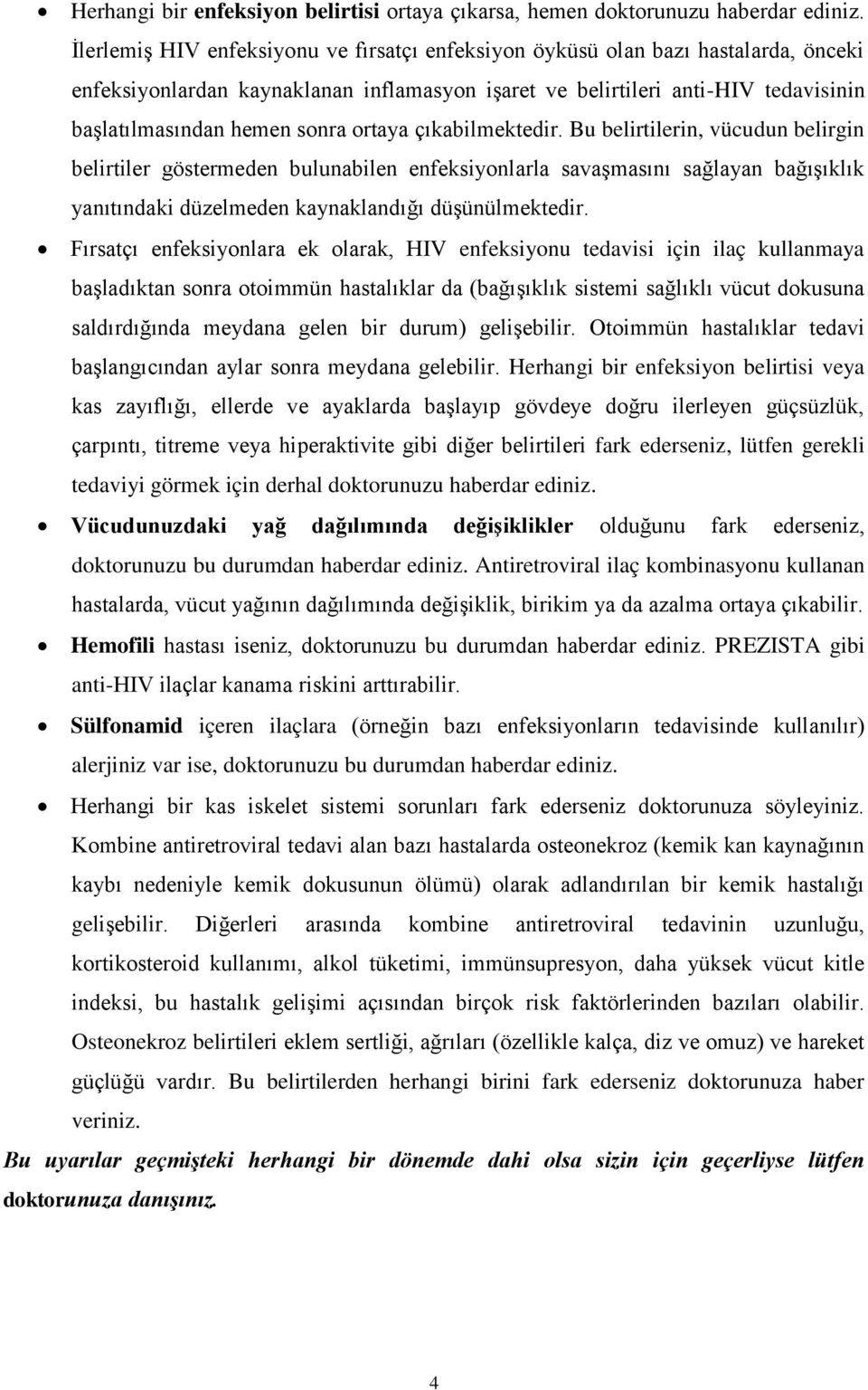 ortaya çıkabilmektedir. Bu belirtilerin, vücudun belirgin belirtiler göstermeden bulunabilen enfeksiyonlarla savaşmasını sağlayan bağışıklık yanıtındaki düzelmeden kaynaklandığı düşünülmektedir.