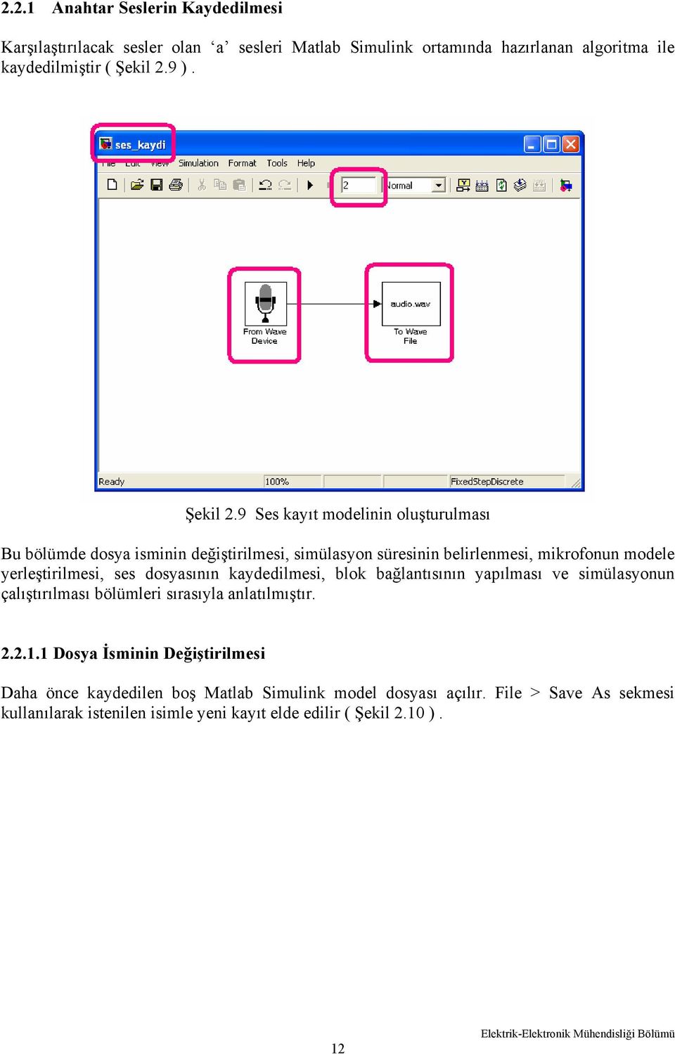 9 Ses kayıt modelinin oluşturulması Bu bölümde dosya isminin değiştirilmesi, simülasyon süresinin belirlenmesi, mikrofonun modele yerleştirilmesi, ses