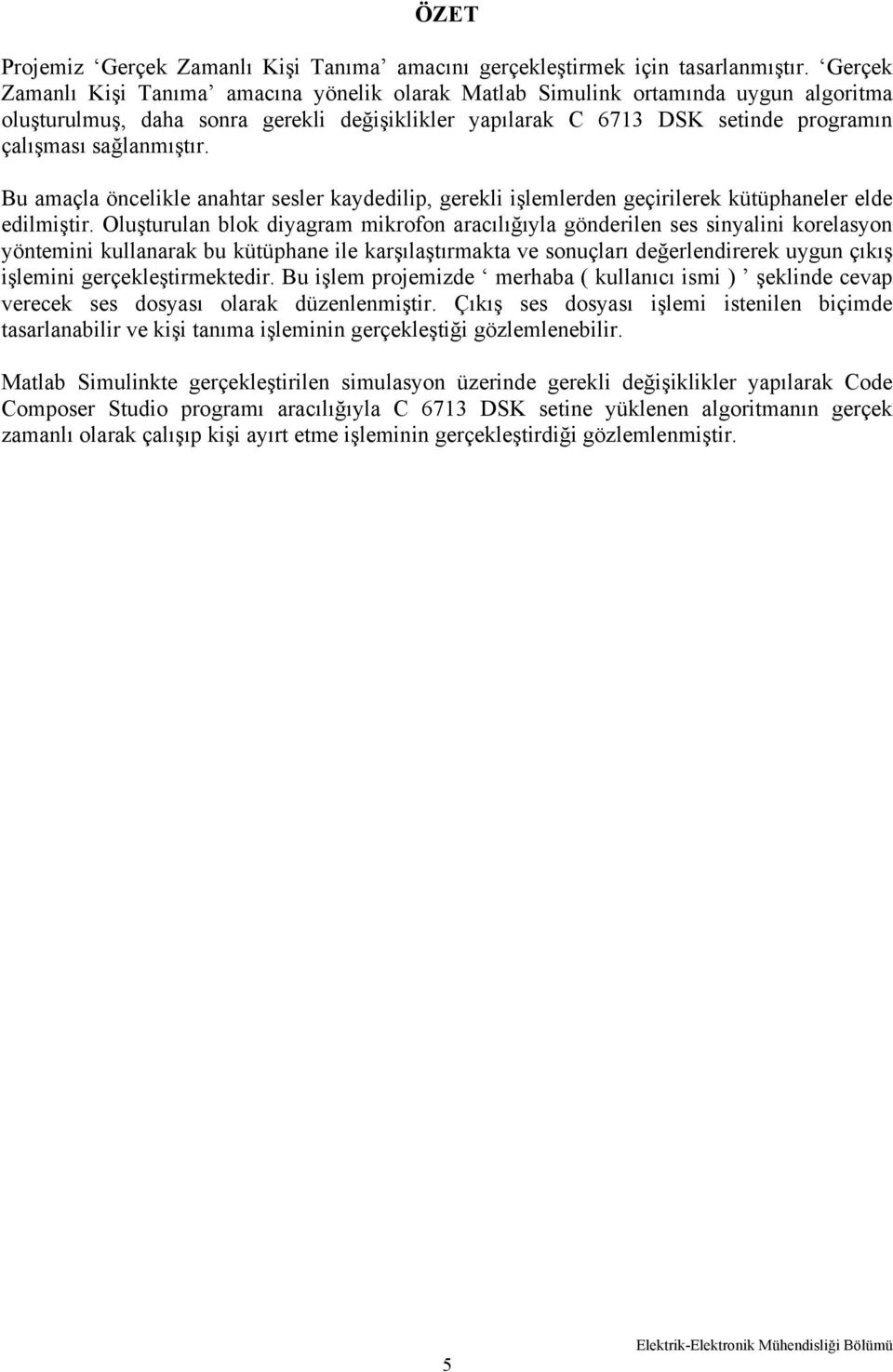 sağlanmıştır. Bu amaçla öncelikle anahtar sesler kaydedilip, gerekli işlemlerden geçirilerek kütüphaneler elde edilmiştir.