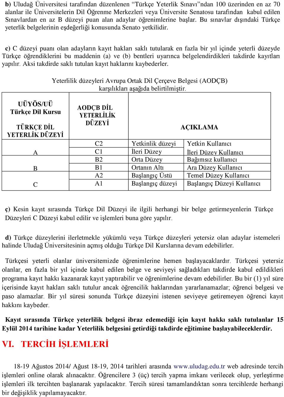 c) C düzeyi puanı olan adayların kayıt hakları saklı tutularak en fazla bir yıl içinde yeterli düzeyde Türkçe öğrendiklerini bu maddenin (a) ve (b) bentleri uyarınca belgelendirdikleri takdirde