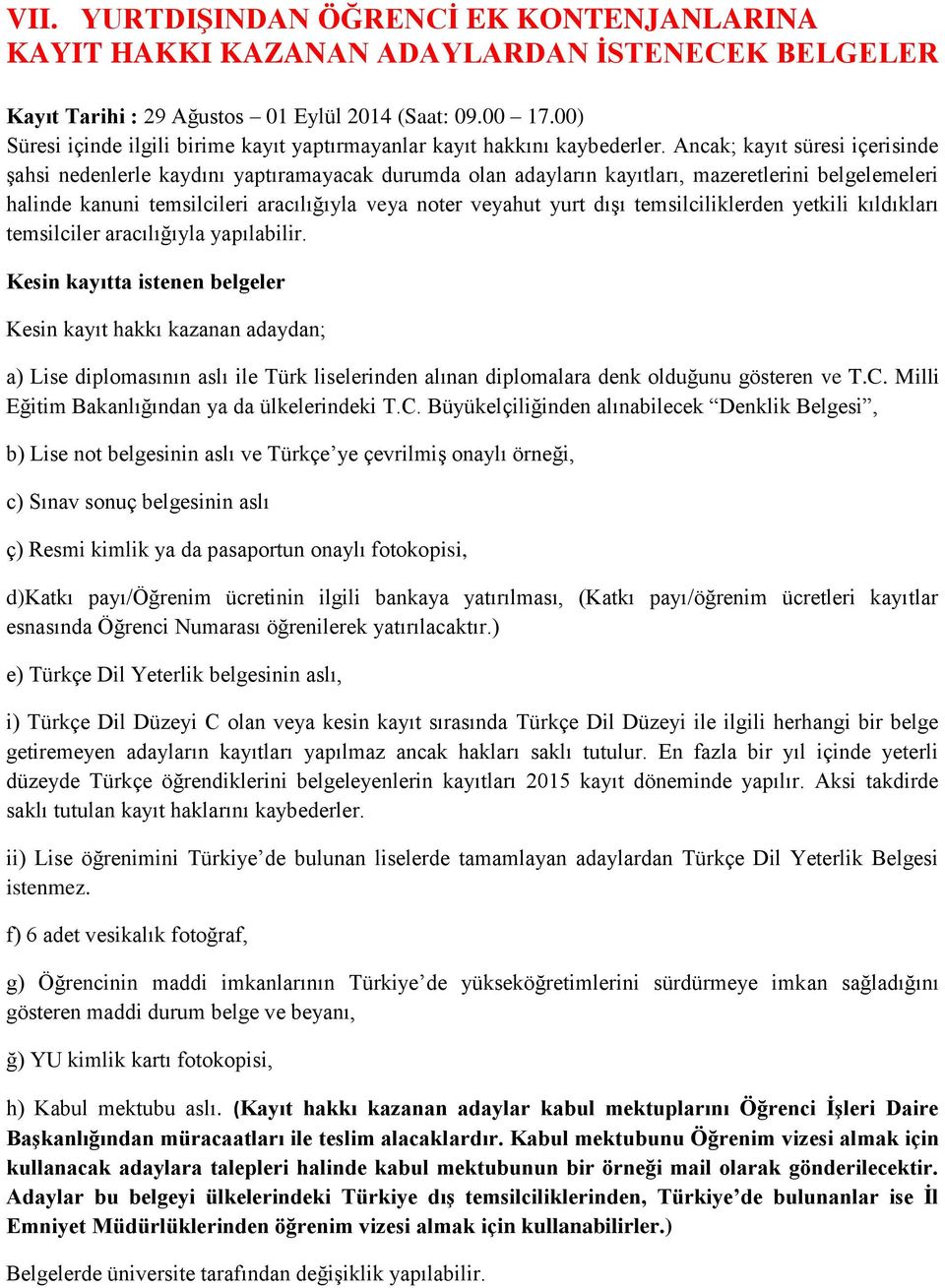 Ancak; kayıt süresi içerisinde şahsi nedenlerle kaydını yaptıramayacak durumda olan adayların kayıtları, mazeretlerini belgelemeleri halinde kanuni temsilcileri aracılığıyla veya noter veyahut yurt