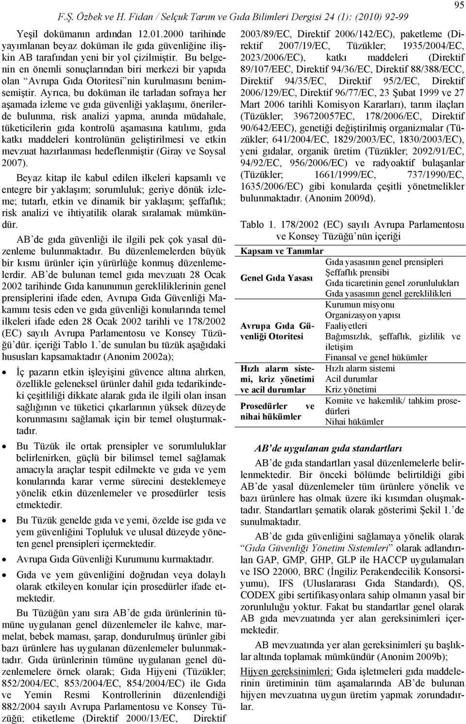 Ayrıca, bu doküman ile tarladan sofraya her aşamada izleme ve gıda güvenliği yaklaşımı, önerilerde bulunma, risk analizi yapma, anında müdahale, tüketicilerin gıda kontrolü aşamasına katılımı, gıda