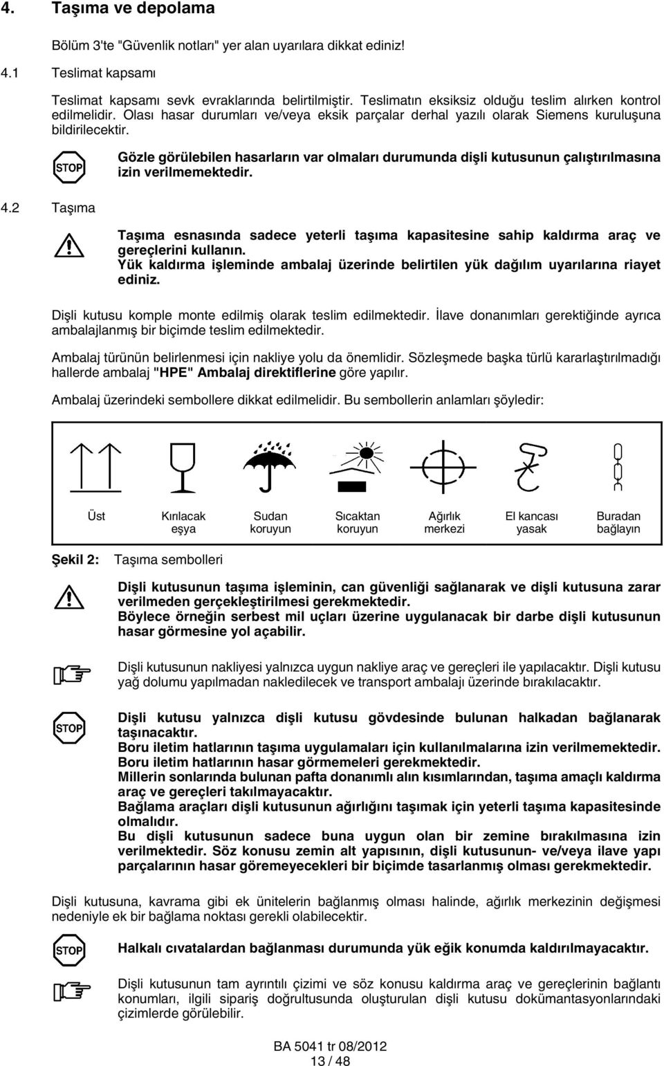 Gözle görülebilen hasarların var olmaları durumunda dişli kutusunun çalıştırılmasına izin verilmemektedir.