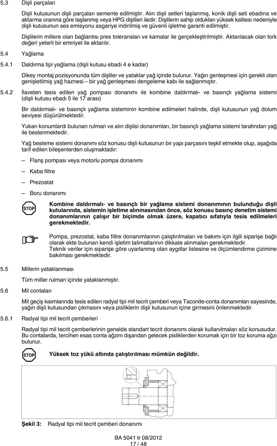 Dişlilerin millere olan bağlantısı pres toleransları ve kamalar ile gerçekleştirilmiştir. Aktarılacak olan tork değeri yeterli bir emniyet ile aktarılır. 5.4 