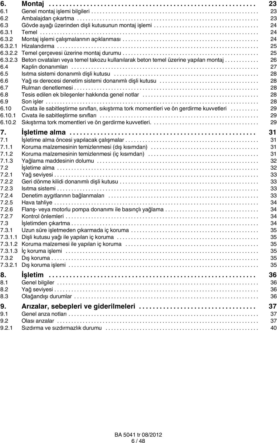 4 Kaplin donanımları... 27 6.5 Isıtma sistemi donanımlı dişli kutusu... 28 6.6 Yağ ısı derecesi denetim sistemi donanımlı dişli kutusu... 28 6.7 Rulman denetlemesi... 28 6.8 Tesis edilen ek bileşenler hakkında genel notlar.