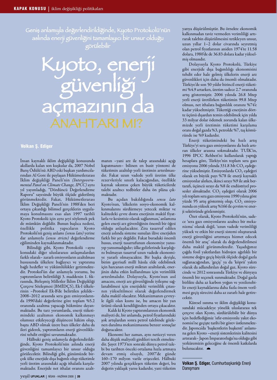 İnsan kaynaklı iklim değişikliği konusunda akıllarda kalan son kuşkular da, 2007 Nobel Barış Ödülü nü ABD eski başkan yardımcılarından Al Gore ile paylaşan Hükümetlerarası İklim değişikliği Paneli