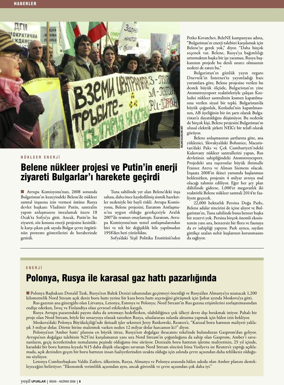 Ancak, Putin in bu ziyareti, söz konusu enerji projesine kesinlikle karşı çıkan çok sayıda Bulgar çevre örgütünün protesto gösterilerini de beraberinde getirdi.