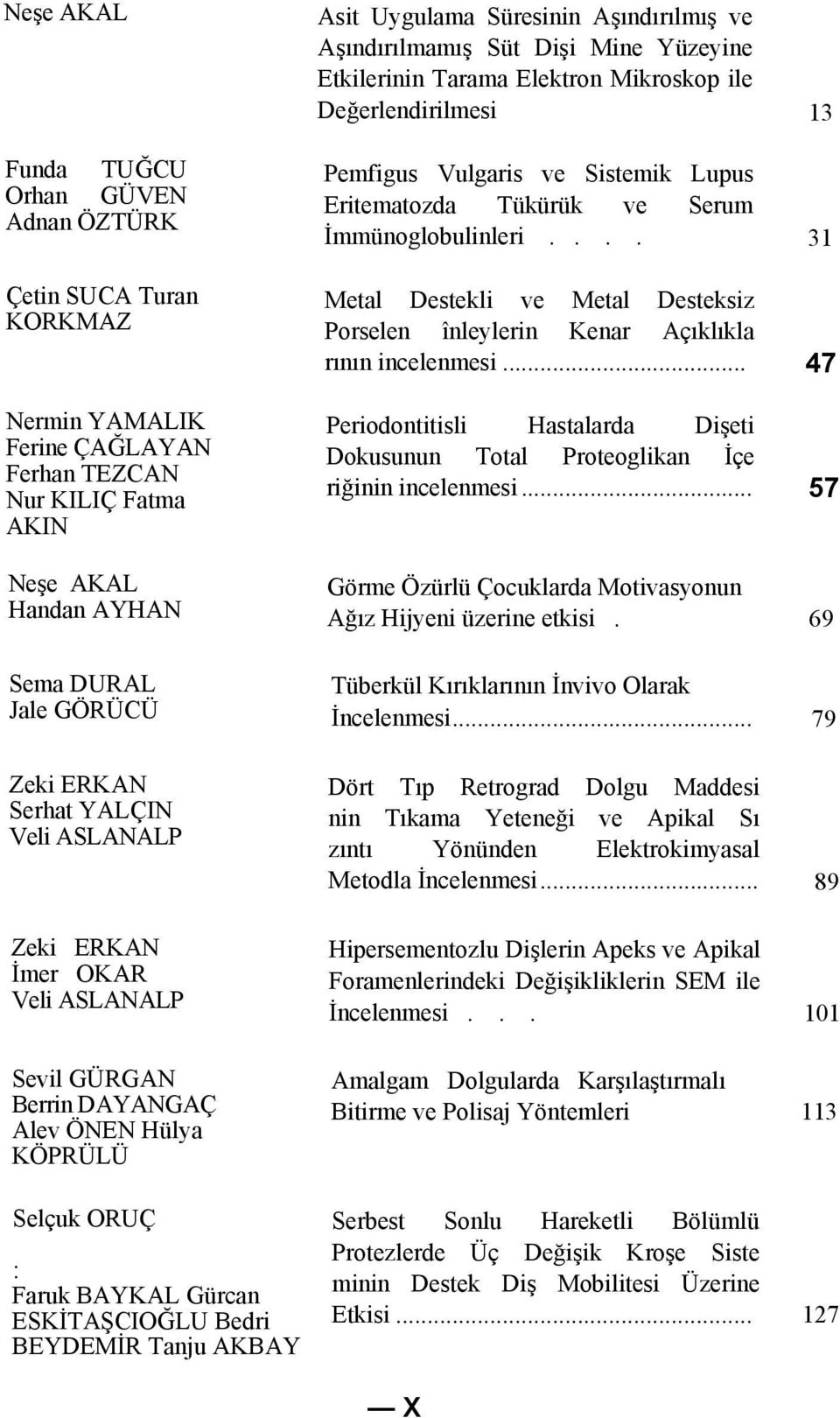 Uygulama Süresinin Aşındırılmış ve Aşındırılmamış Süt Dişi Mine Yüzeyine Etkilerinin Tarama Elektron Mikroskop ile Değerlendirilmesi 13 Pemfigus Vulgaris ve Sistemik Lupus Eritematozda Tükürük ve