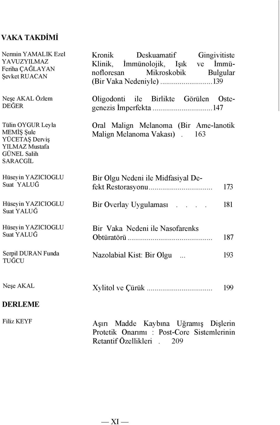 Vaka Nedeniyle)...139 Oligodonti ile Birlikte Görülen Ostegenezis İmperfekta...147 Oral Malign Melanoma (Bir Ame-lanotik Malign Melanoma Vakası).