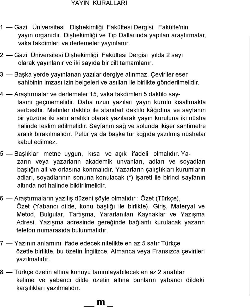 Çeviriler eser sahibinin imzası izin belgeleri ve asılları ile birlikte gönderilmelidir. 4 Araştırmalar ve derlemeler 15, vaka takdimleri 5 daktilo sayfasını geçmemelidir.