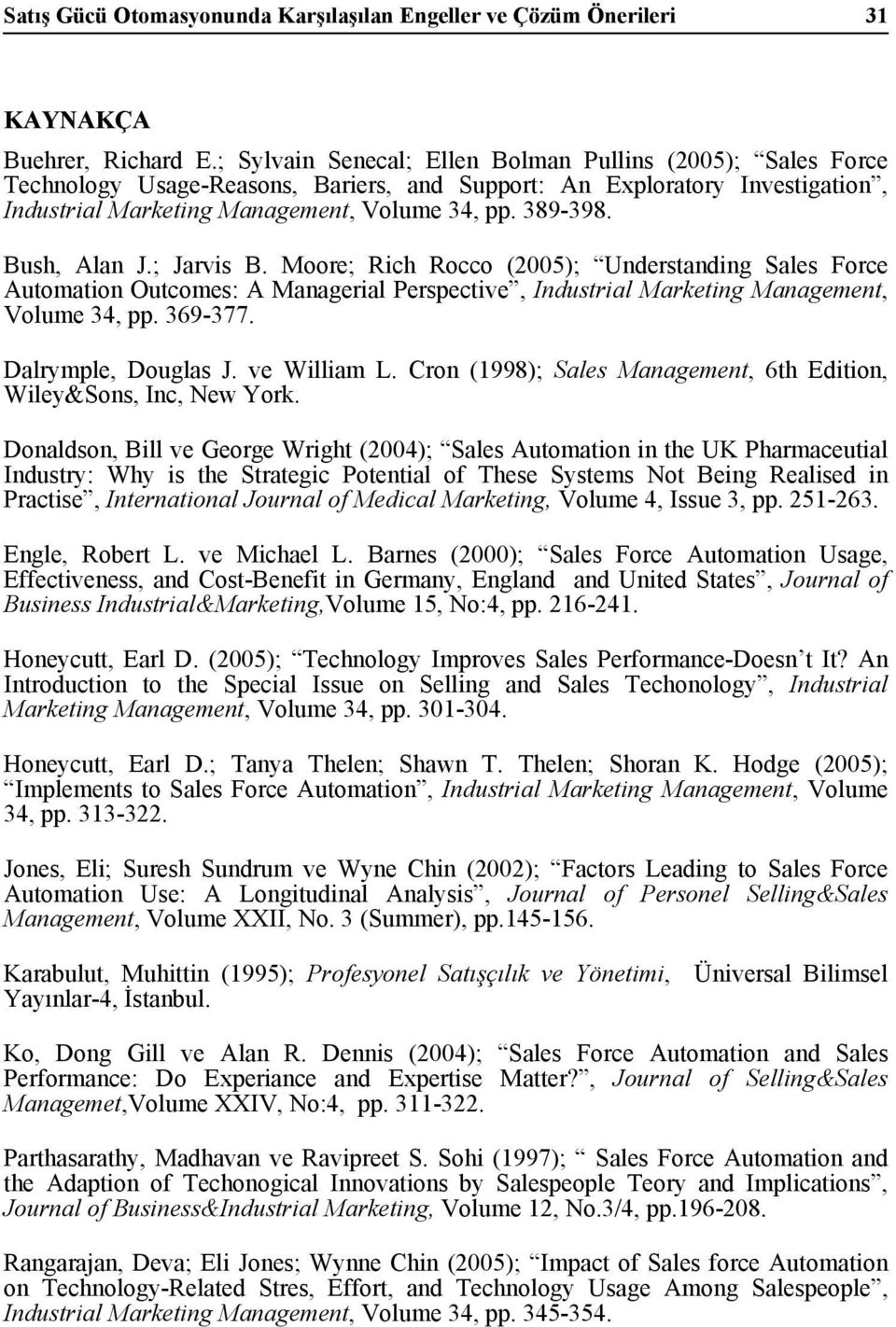 Bush, Alan J.; Jarvis B. Moore; Rich Rocco (2005); Understanding Sales Force Automation Outcomes: A Managerial Perspective, Industrial Marketing Management, Volume 34, pp. 369-377.