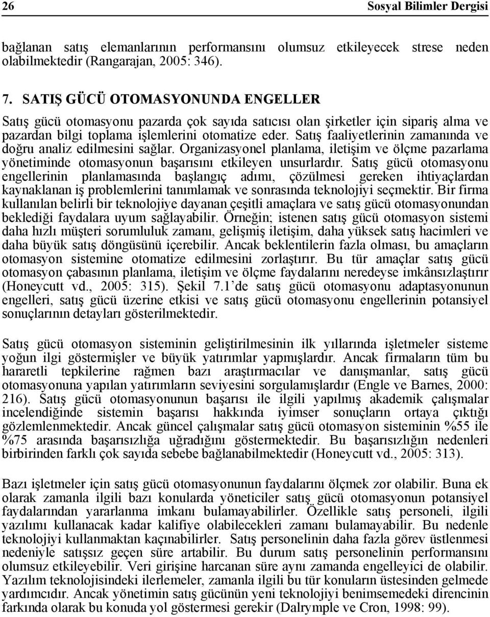 Satış faaliyetlerinin zamanında ve doğru analiz edilmesini sağlar. Organizasyonel planlama, iletişim ve ölçme pazarlama yönetiminde otomasyonun başarısını etkileyen unsurlardır.