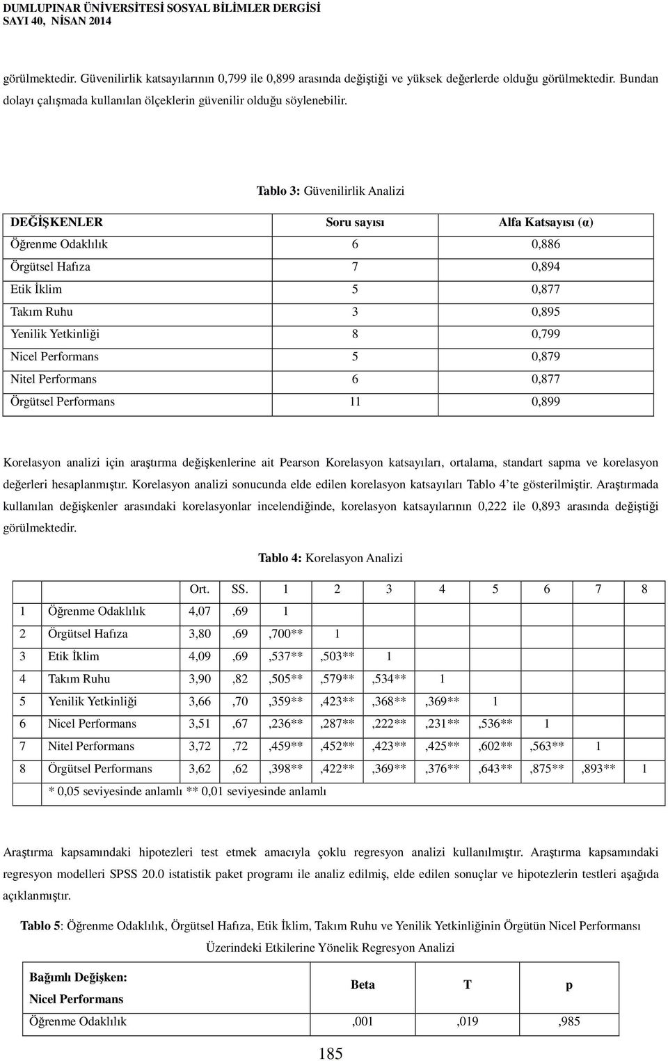 Tablo 3: Güvenilirlik Analizi DEĞİŞKENLER Soru sayısı Alfa Katsayısı (α) Öğrenme Odaklılık 6 0,886 Örgütsel Hafıza 7 0,894 Etik İklim 5 0,877 Takım Ruhu 3 0,895 Yenilik Yetkinliği 8 0,799 Nicel