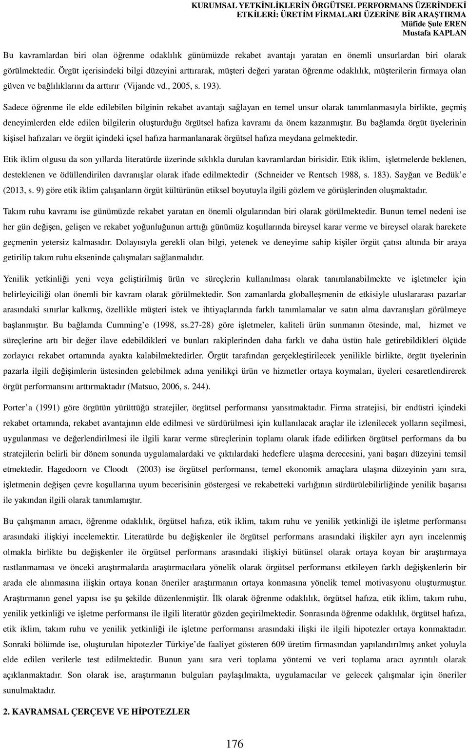 Örgüt içerisindeki bilgi düzeyini arttırarak, müşteri değeri yaratan öğrenme odaklılık, müşterilerin firmaya olan güven ve bağlılıklarını da arttırır (Vijande vd., 2005, s. 193).