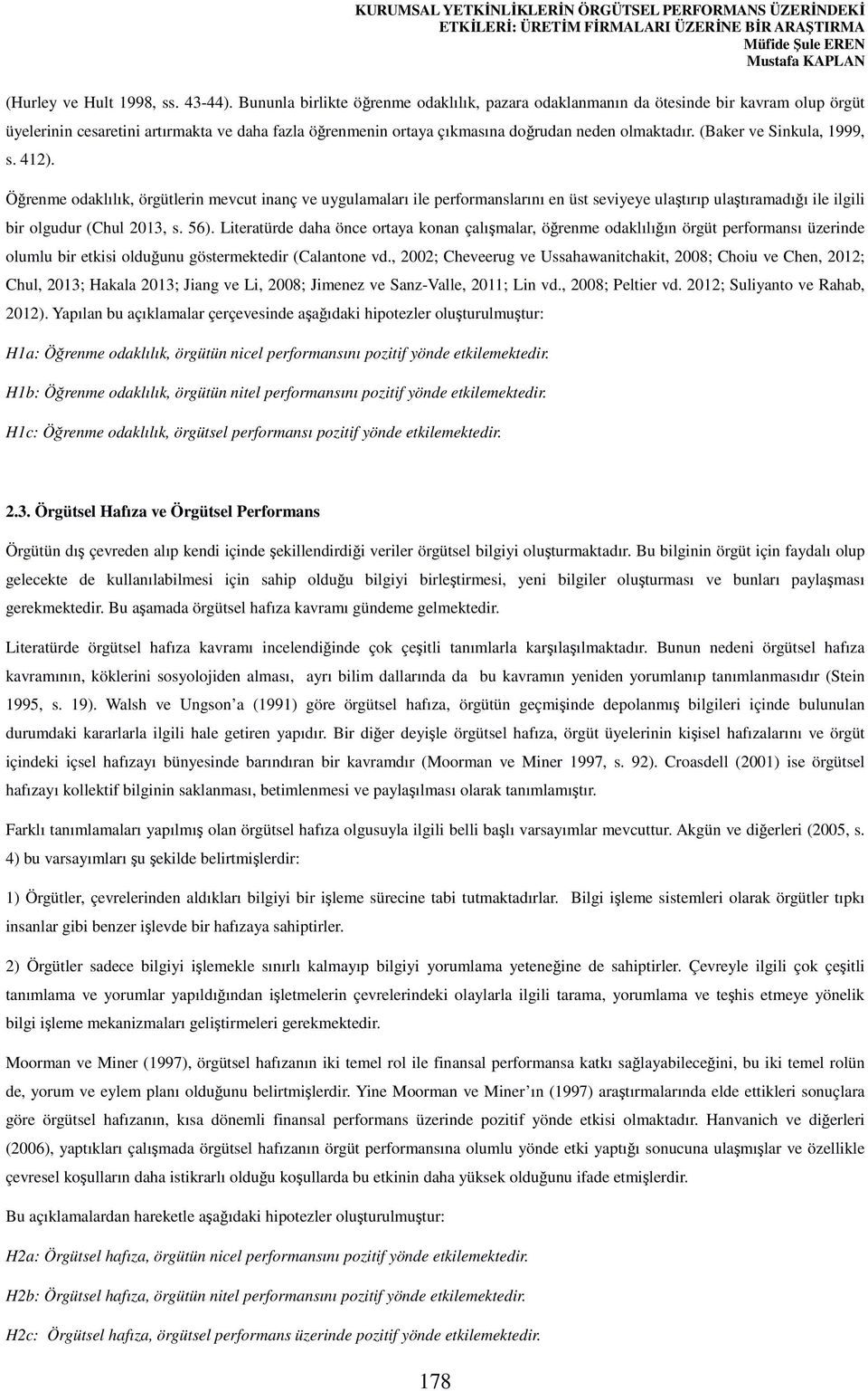 (Baker ve Sinkula, 1999, s. 412). Öğrenme odaklılık, örgütlerin mevcut inanç ve uygulamaları ile performanslarını en üst seviyeye ulaştırıp ulaştıramadığı ile ilgili bir olgudur (Chul 2013, s. 56).